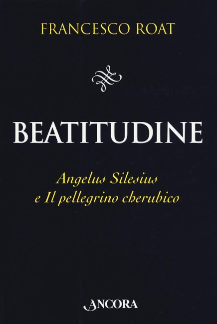 Beatitudine. Angelus Silesius e «Il pellegrino cherubico» - Francesco Roat