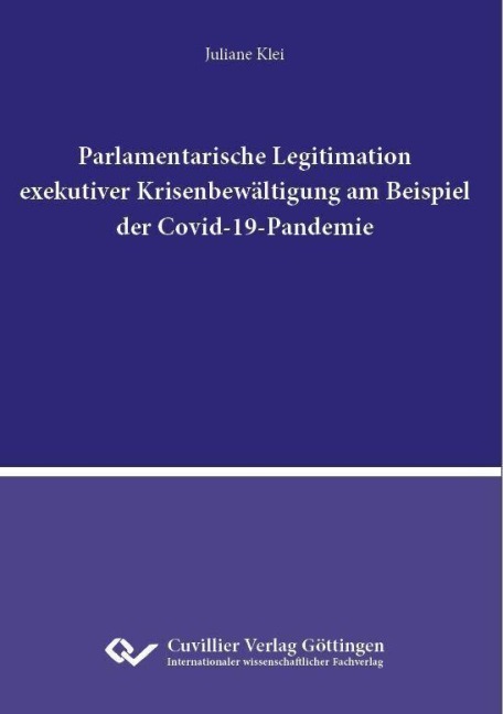 Parlamentarische Legitimation exekutiver Krisenbewältigung am Beispiel der Covid-19-Pandemie - 