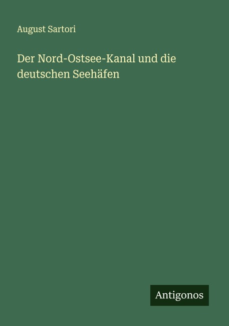 Der Nord-Ostsee-Kanal und die deutschen Seehäfen - August Sartori