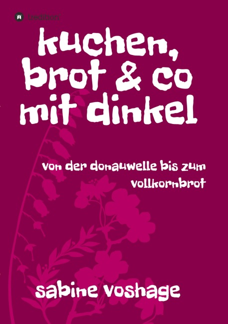 kuchen, brot und co mit dinkel - Sabine Voshage