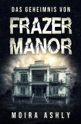 Cover-Bild zum Titel 'Das Geheimnis von Frazer Manor' von 'Moira Ashly'