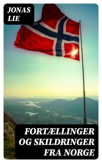Fortællinger og Skildringer fra Norge - Jonas Lie