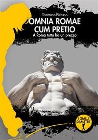 Omnia Romae cum pretio. A Roma tutto ha un prezzo - Tommaso Picasso