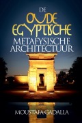 Cover-Bild zum Titel 'De Oude Egyptische Metafysische Architectuur' von 'Moustafa Gadalla'