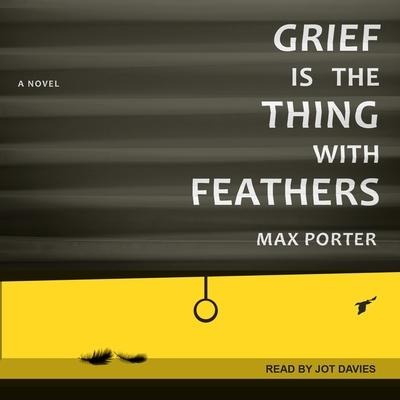Grief Is the Thing with Feathers Lib/E - Max Porter