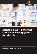 Cover-Bild zum Titel 'Strategia Go-To-Market con il marketing gestito dal rischio' von 'Anthony van Eeckhout'