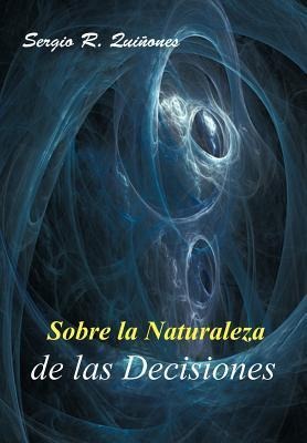 Sobre La Naturaleza de Las Decisiones - Sergio R Qui Ones