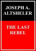 The last Rebel - Joseph Alexander Altsheler