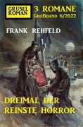 Cover-Bild zum Titel 'Dreimal der reinste Horror: Gruselroman Großband 3 Romane 6/2022' von 'Frank Rehfeld'