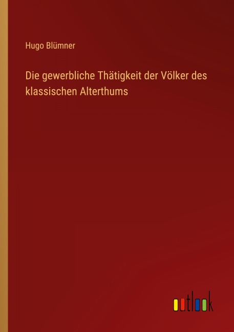 Die gewerbliche Thätigkeit der Völker des klassischen Alterthums - Hugo Blümner