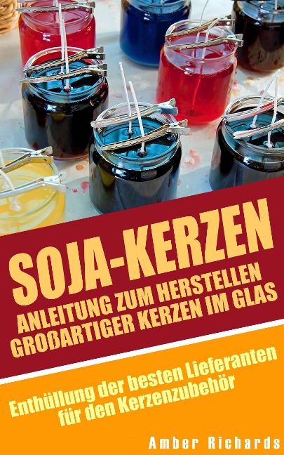Soja-Kerzen:  Anleitung zum Herstellen großartiger Kerzen im Glas - Amber Richards