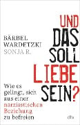 Und das soll Liebe sein? - Bärbel Wardetzki, Sonja R.