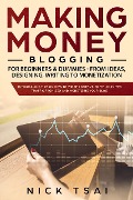 Making Money Blogging For Beginners & Dummies - From Ideas, Designing, Writing To Monetization - Nick Tsai