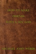 Cover-Bild zum Titel 'How to Make Friends with a Shy God (The Shy God Project, #1)' von 'Michael John Weber'