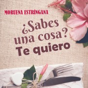 Cover-Bild zum Titel '¿Sabes una cosa? Te quiero' von 'Moruena Estríngana'