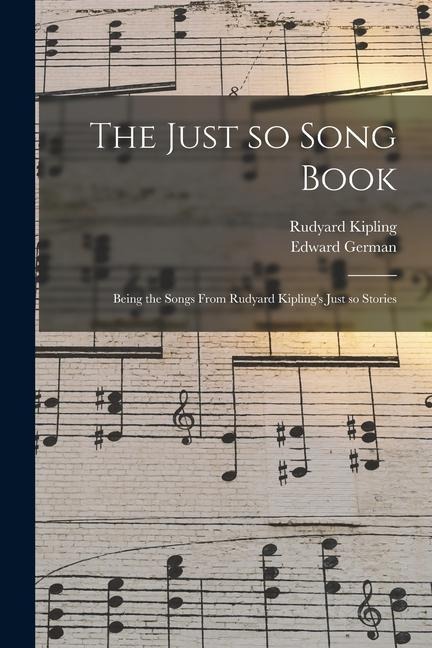 The Just so Song Book: Being the Songs From Rudyard Kipling's Just so Stories - Rudyard Kipling, Edward German