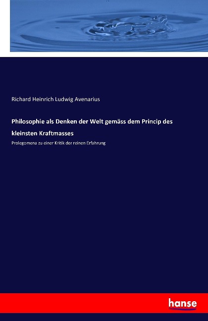 Philosophie als Denken der Welt gemäss dem Princip des kleinsten Kraftmasses - Richard Heinrich Ludwig Avenarius