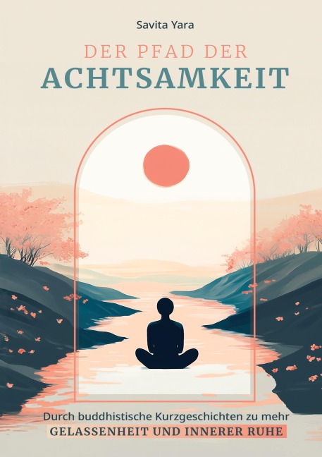 Der Pfad der Achtsamkeit - Savita Yara