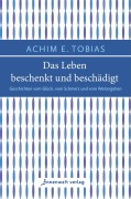 Cover-Bild zum Titel 'Das Leben beschenkt und beschädigt' von 'Achim E. Tobias'