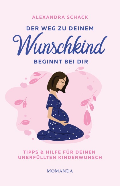 Der Weg zu deinem Wunschkind beginnt bei dir - Alexandra Schack