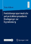 Produktionsprogrammatische und produktionsprozedurale Überlegungen zur Digitalisierung - Tobias Volkmer