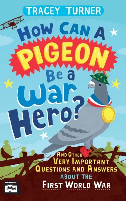 How Can a Pigeon Be a War Hero? And Other Very Important Questions and Answers About the First World War - Tracey Turner
