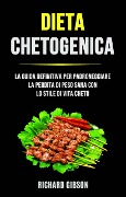 Dieta Chetogenica: La Guida Definitiva Per Padroneggiare La Perdita Di Peso Sana Con Lo Stile Di - Richard Gibson