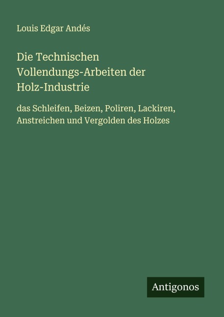 Die Technischen Vollendungs-Arbeiten der Holz-Industrie - Louis Edgar Andés