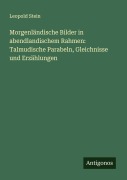 Cover-Bild zum Titel 'Morgenländische Bilder in abendlandischem Rahmen: Talmudische Parabeln, Gleichnisse und Erzählungen' von 'Leopold Stein'