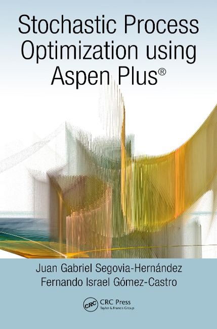 Stochastic Process Optimization using Aspen Plus® - Juan Gabriel Segovia-Hernández, Fernando Israel Gómez-Castro