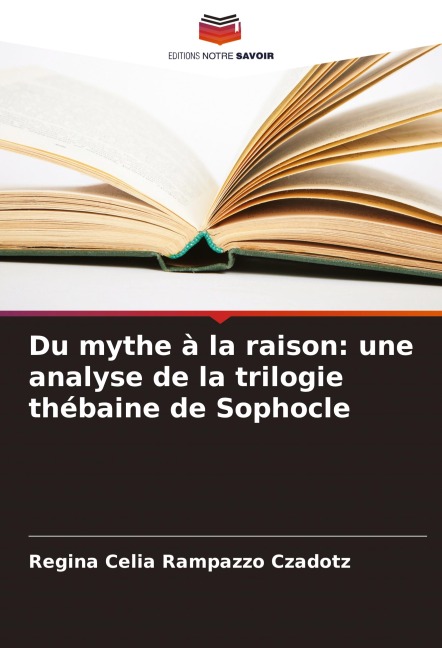 Du mythe à la raison: une analyse de la trilogie thébaine de Sophocle - Regina Celia Rampazzo Czadotz