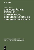 Das Verhältnis zwischen Diatesseron, christlicher Gnosis und »Western Text« - Walter Henss