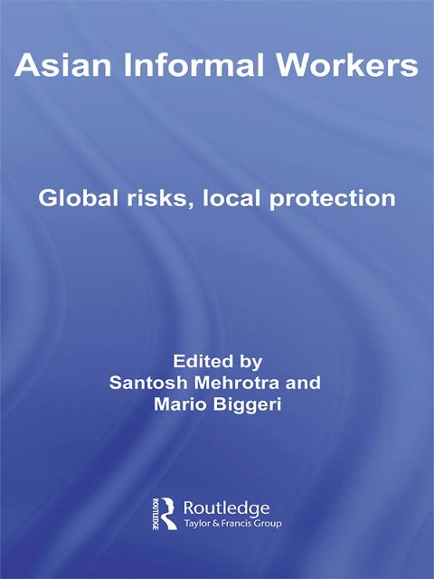 Asian Informal Workers - Santosh K. Mehrotra, Mario Biggeri