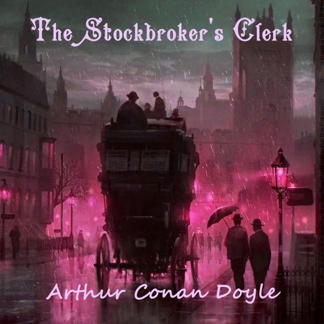The Stockbroker's Clerk - Arthur Conan Doyle