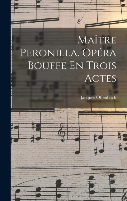 Maître Peronilla. Opéra Bouffe En Trois Actes - Jacques Offenbach