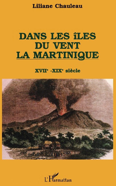 Dans les îles du vent, la Martinique, XVIIè-XIXè s - Chauleau