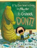 If You Ever Want to Bring an Alligator to School, Don't! - Elise Parsley