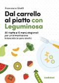 Cover-Bild zum Titel 'Dal carrello al piatto con Leguminosa. 80 ricette e 16 menù stagionali per un'alimentazione bilanciata (e zero sbatti)' von 'Francesca Ghelfi'