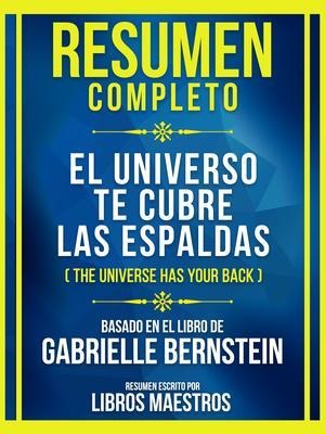 Resumen Completo - El Universo Te Cubre Las Espaldas (The Universe Has Your Back) - Basado En El Libro De Gabrielle Bernstein - Libros Maestros