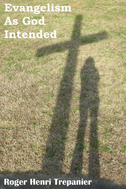 Evangelism As God Intended (The Truth Seeker's Library, #7) - Roger Henri Trepanier