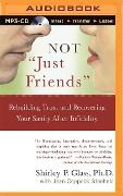 Not "Just Friends": Rebuilding Trust and Recovering Your Sanity After Infidelity - Shirley P. Glass, Jean Coppock Staeheli