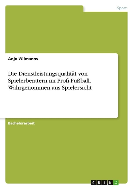 Die Dienstleistungsqualität von Spielerberatern im Profi-Fußball. Wahrgenommen aus Spielersicht - Anjo Wilmanns