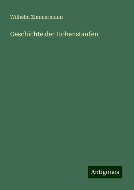 Geschichte der Hohenstaufen - Wilhelm Zimmermann