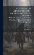 Geschichte Des Mittelalterlichen Handels Und Verkehrs Zwischen Westdeutschland Und Italien Mit Ausschluss Von Venedig; Volume 2 - Aloys Schulte