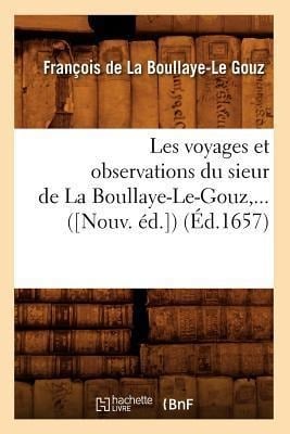 Les Voyages Et Observations Du Sieur de la Boullaye-Le-Gouz (Éd.1657) - François de la Boullaye-Le Gouz