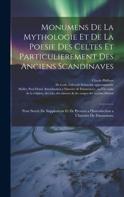 Monumens de la mythologie et de la poesie des Celtes et particulierement des anciens Scandinaves: Pour servir de supplement et de preuves a l'Introduc - Paul Henri Mallet