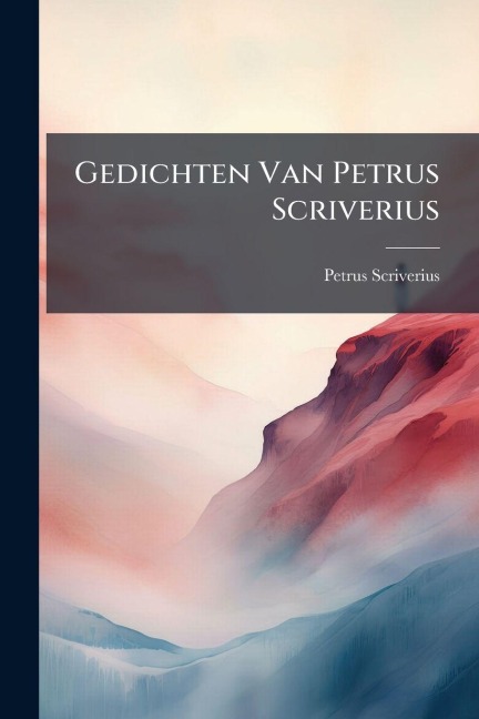 Gedichten Van Petrus Scriverius - Petrus Scriverius