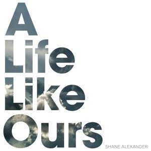 A Life Like Ours - Shane Alexander