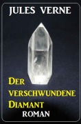 Cover-Bild zum Titel 'Der verschwundene Diamant: Roman' von 'Jules Verne'