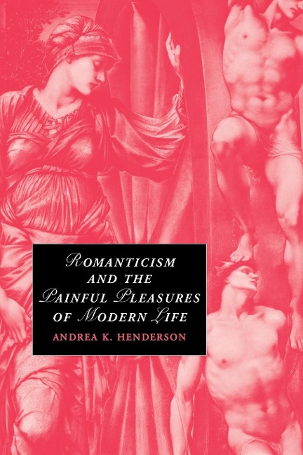 Romanticism and the Painful Pleasures of Modern Life - Andrea K. Henderson, Henderson